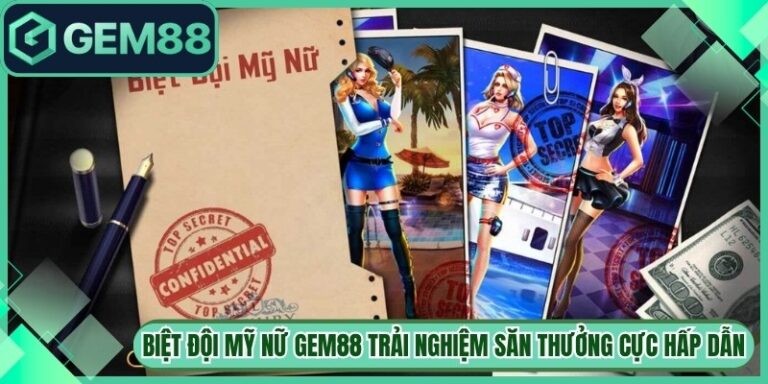 Biệt đội Mỹ Nữ Gem88 Trải Nghiệm Săn Thưởng Cực Hấp Dẫn