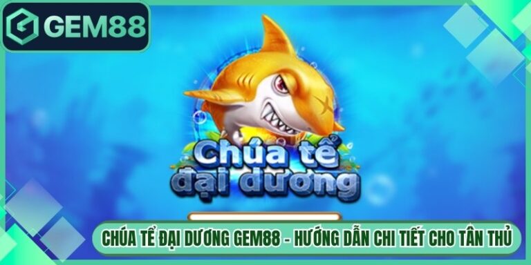 Chúa Tể Đại Dương Gem88 - Hướng Dẫn Chi Tiết Cho Tân Thủ