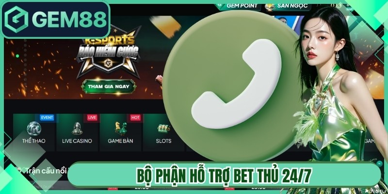 Bộ phận hỗ trợ bet thủ 24/7