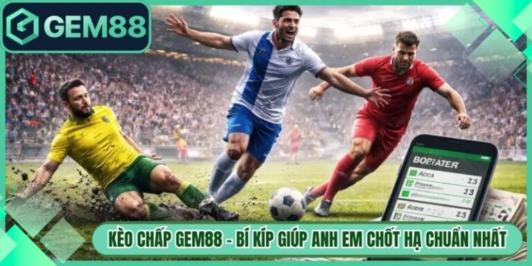Kèo Chấp Gem88 - Bí Kíp Giúp Anh Em Chốt Hạ Chuẩn Nhất 3 Kèo Chấp Gem88 - Bí Kíp Giúp Anh Em Chốt Hạ Chuẩn Nhất
