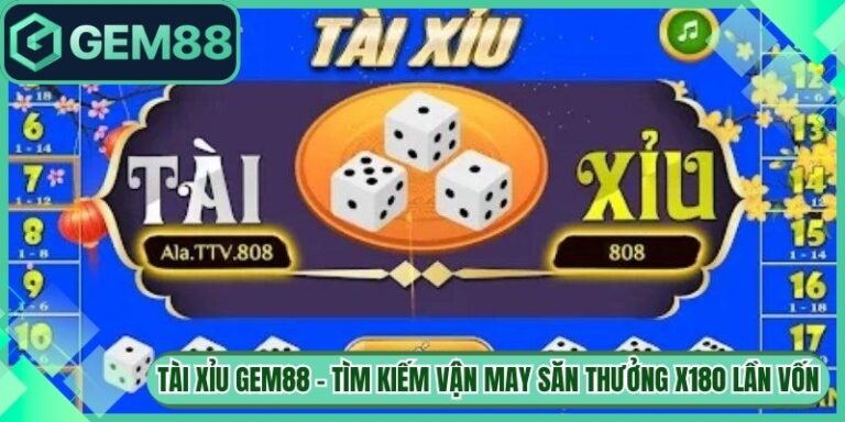 Tài Xỉu Gem88 - Tìm Kiếm Vận May Săn Thưởng X180 Lần Vốn 3 Tài Xỉu Gem88 - Tìm Kiếm Vận May Săn Thưởng X180 Lần Vốn