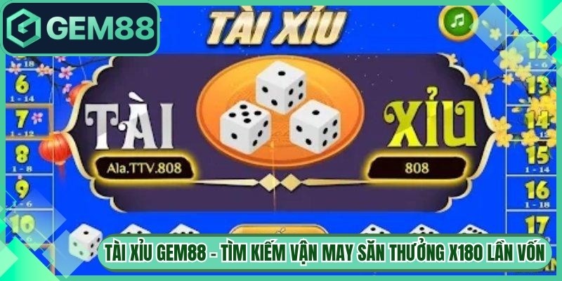 Tài Xỉu Gem88 – Tìm Kiếm Vận May Săn Thưởng X180 Lần Vốn