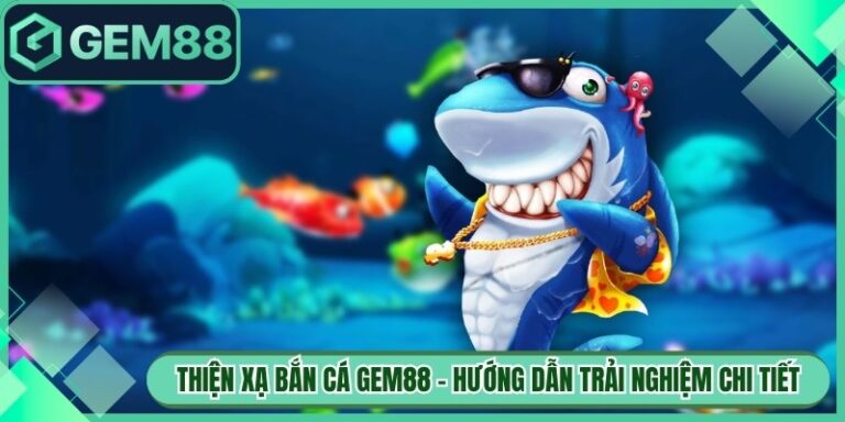 Thiện Xạ Bắn Cá Gem88 - Hướng Dẫn Trải Nghiệm Chi Tiết